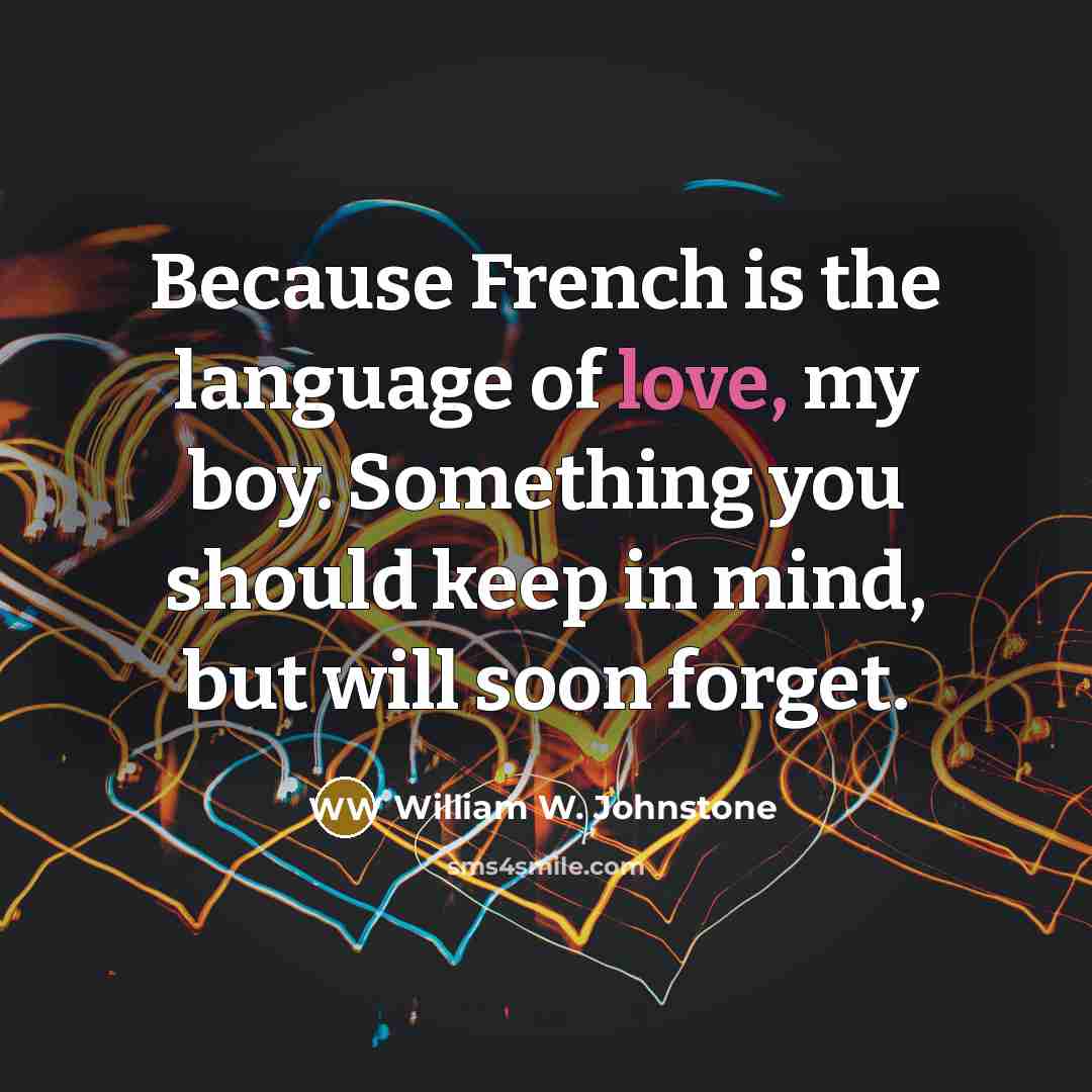 “Because French is the language of love, my boy. Something…” quote by William W. Johnstone