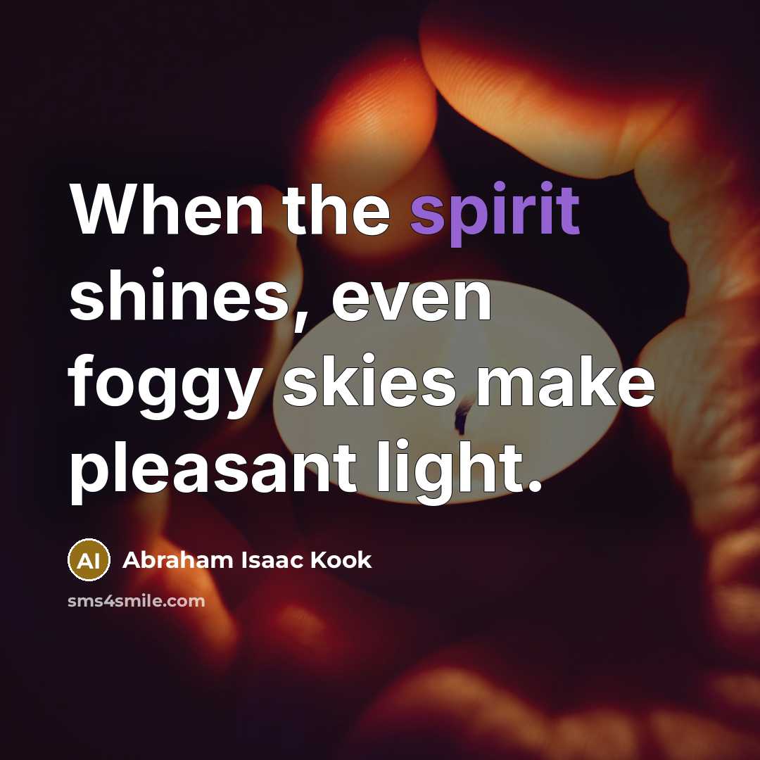 “When the spirit shines, even foggy skies make pleasant light.…” quote by Abraham Isaac Kook