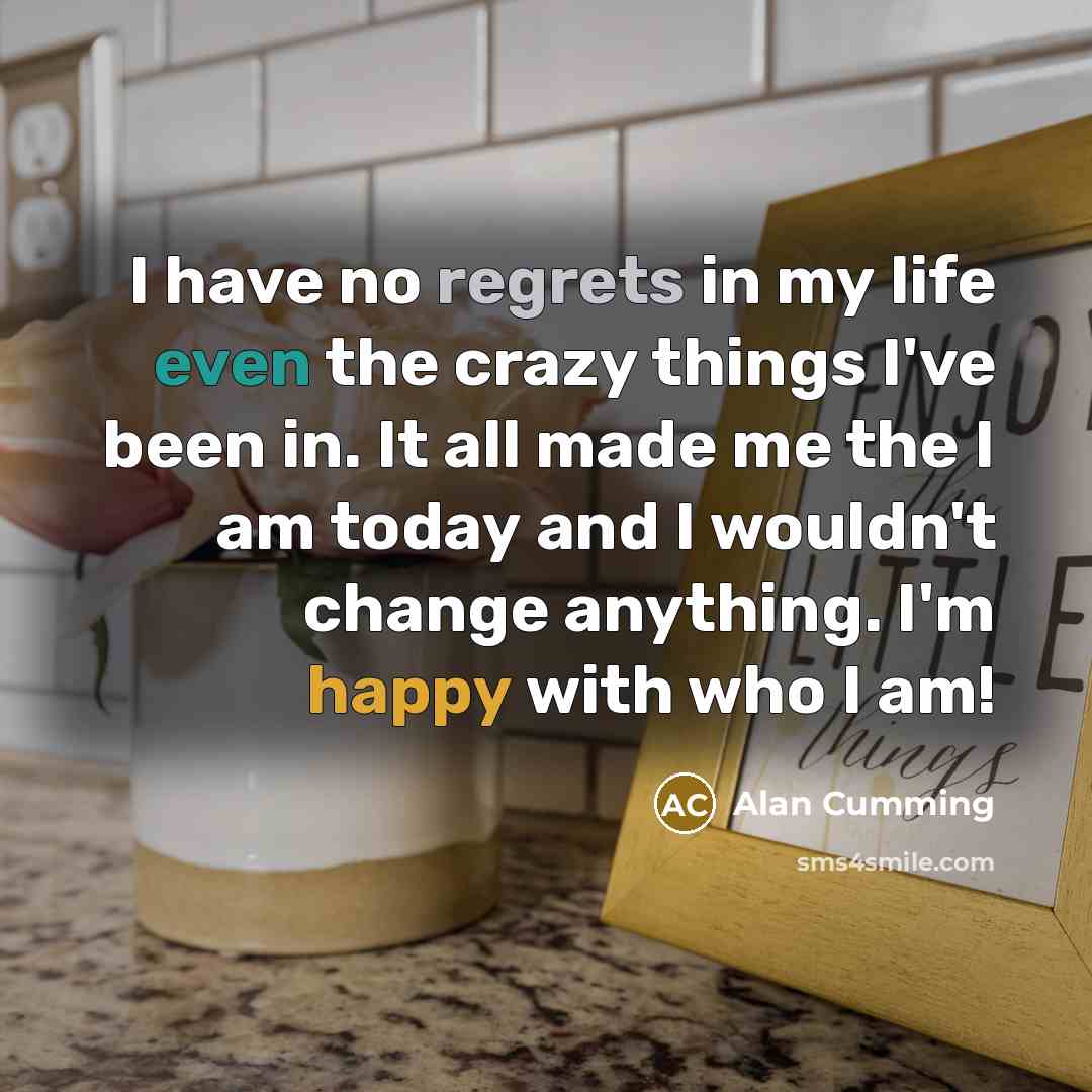 “I have no regrets in my life even the crazy…” quote by Alan Cumming