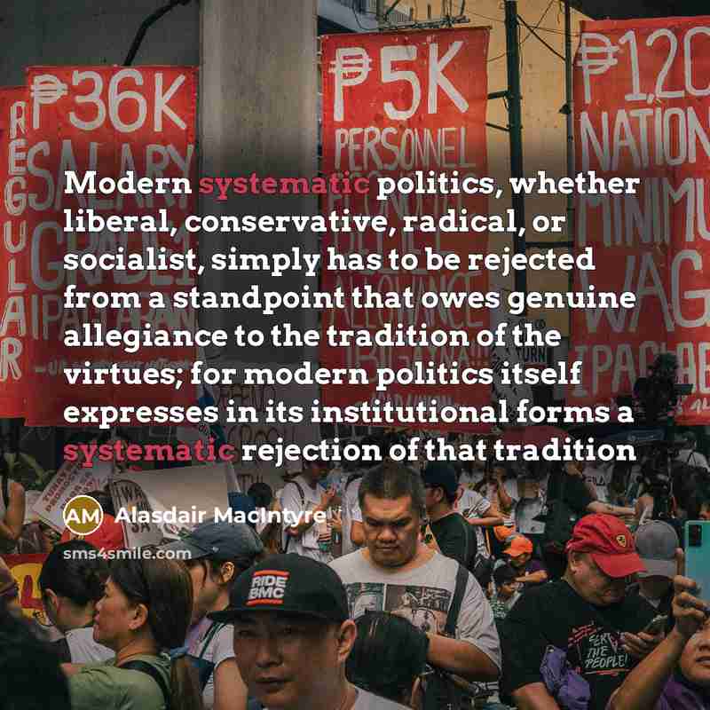 “Modern systematic politics, whether liberal, conservative, radical, or socialist, simply…” quote by Alasdair MacIntyre