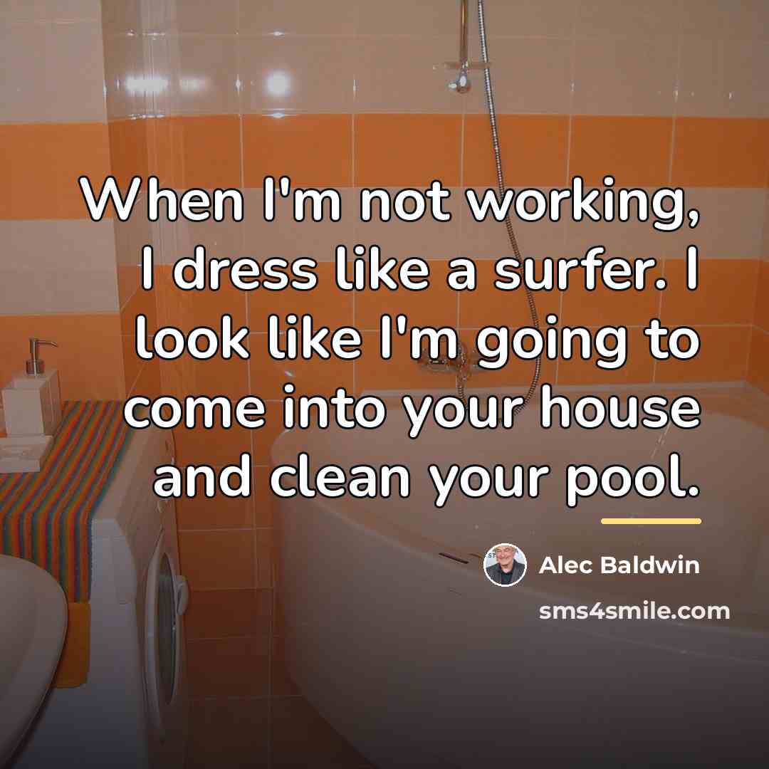 “When I'm not working, I dress like a surfer. I…” quote by Alec Baldwin