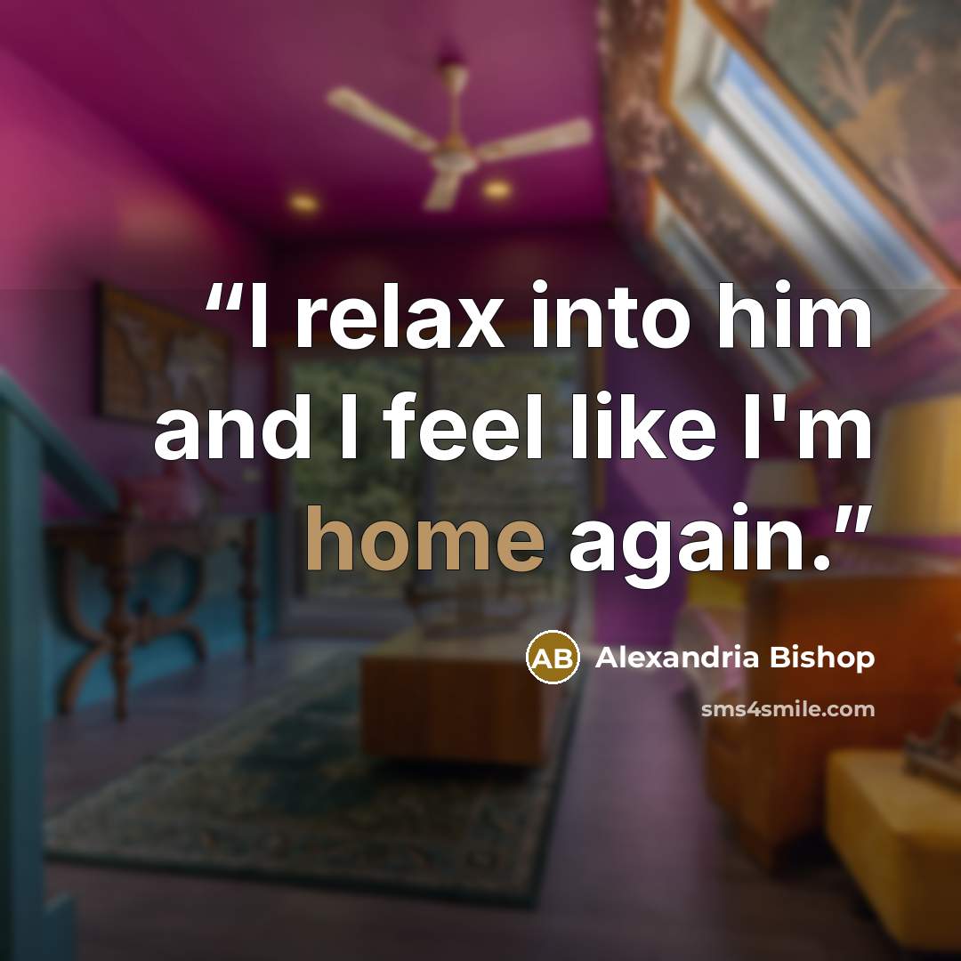 “I relax into him and I feel like I'm home again.” quote by Alexandria Bishop