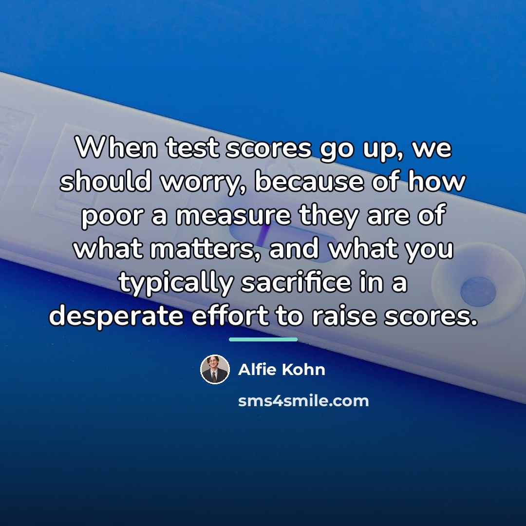 “When test scores go up, we should worry, because of…” quote by Alfie Kohn