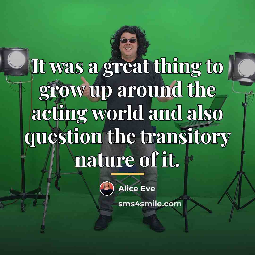“It was a great thing to grow up around the…” quote by Alice Eve