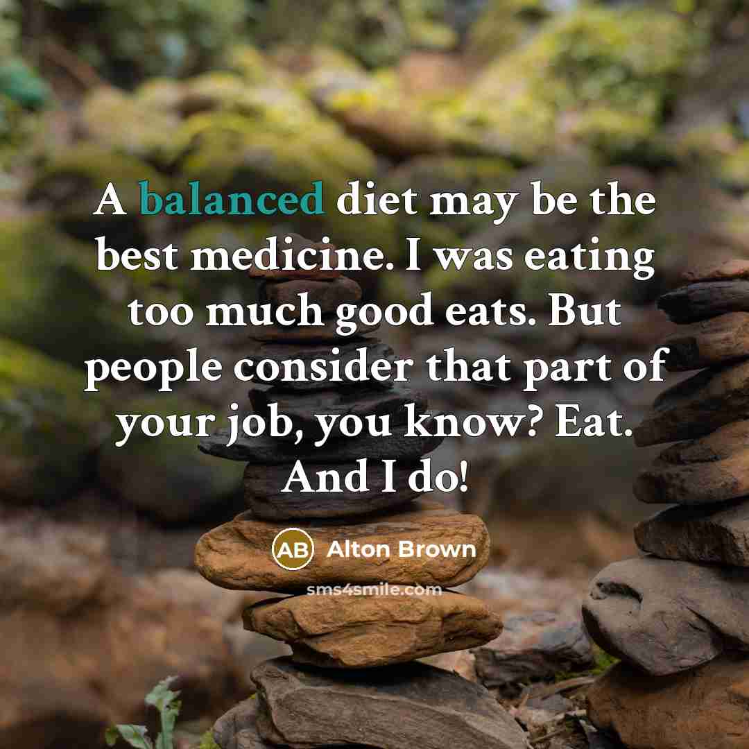 “A balanced diet may be the best medicine. I was…” quote by Alton Brown
