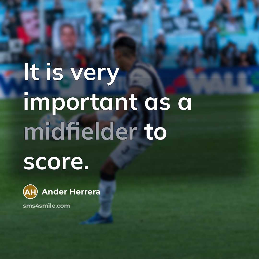 “It is very important as a midfielder to score.” quote by Ander Herrera