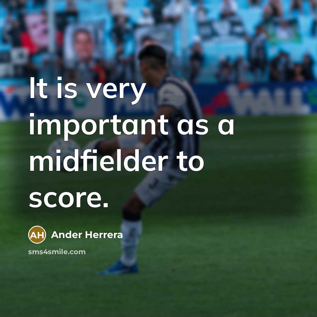 “It is very important as a midfielder to score.…” quote by Ander Herrera