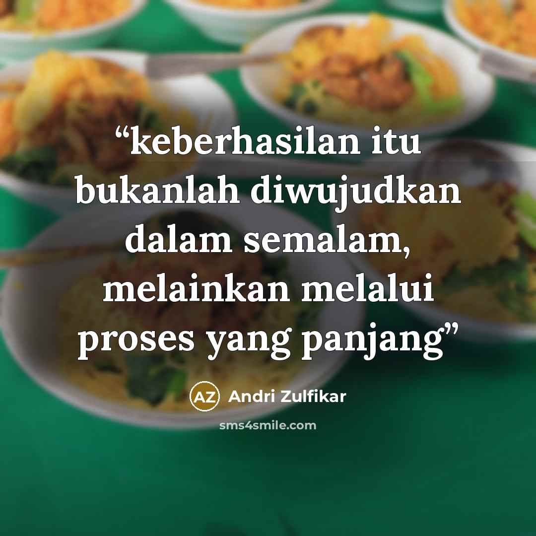“keberhasilan itu bukanlah diwujudkan dalam semalam, melainkan melalui proses yang panjang” quote by Andri Zulfikar