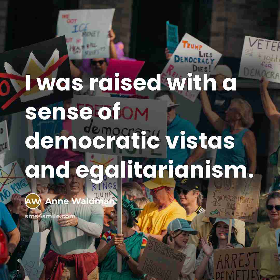 “I was raised with a sense of democratic vistas and…” quote by Anne Waldman