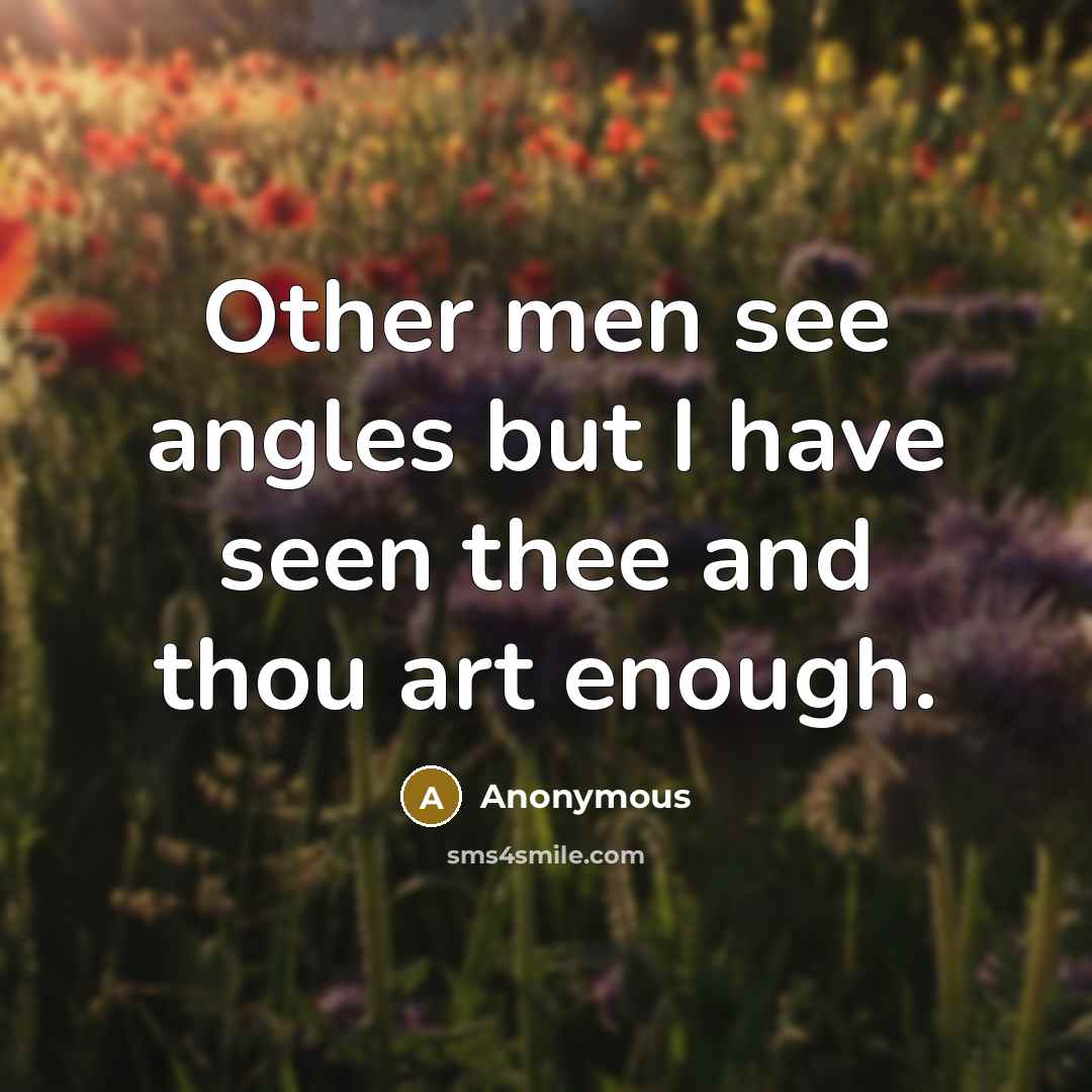 “Other men see angles but I have seen thee and thou art enough.” quote by Anonymous