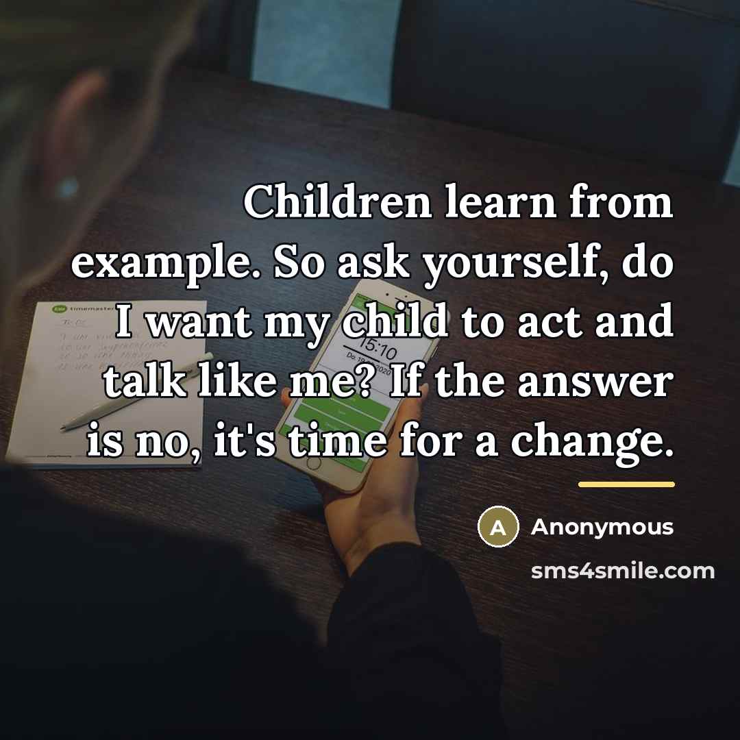 “Children learn from example. So ask yourself, do I want…” quote by Anonymous