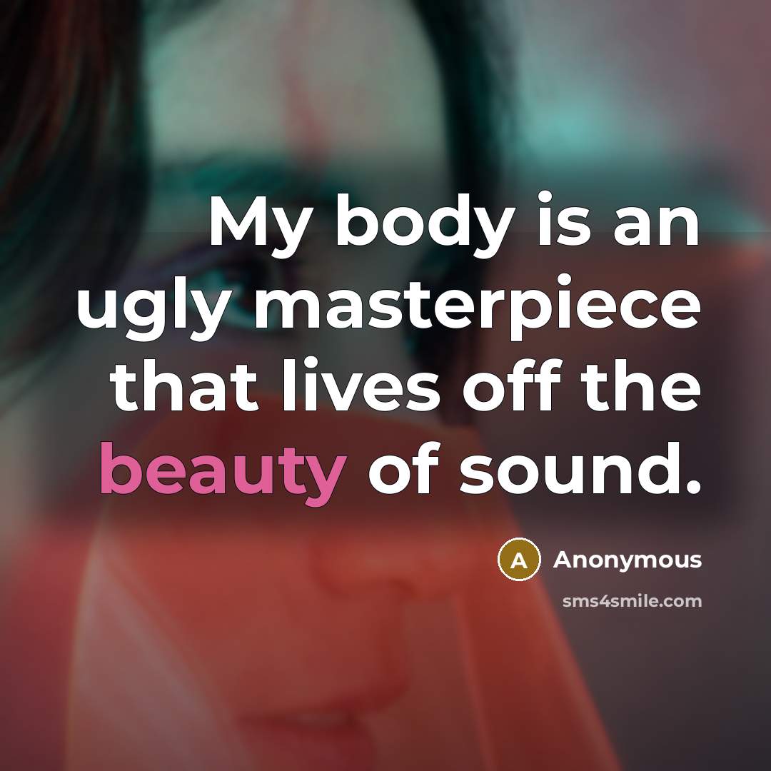 “My body is an ugly masterpiece that lives off the…” quote by Anonymous