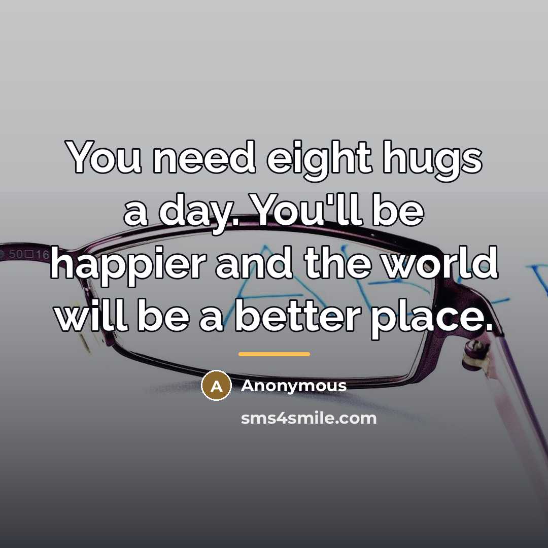 “You need eight hugs a day. You'll be happier and…” quote by Anonymous