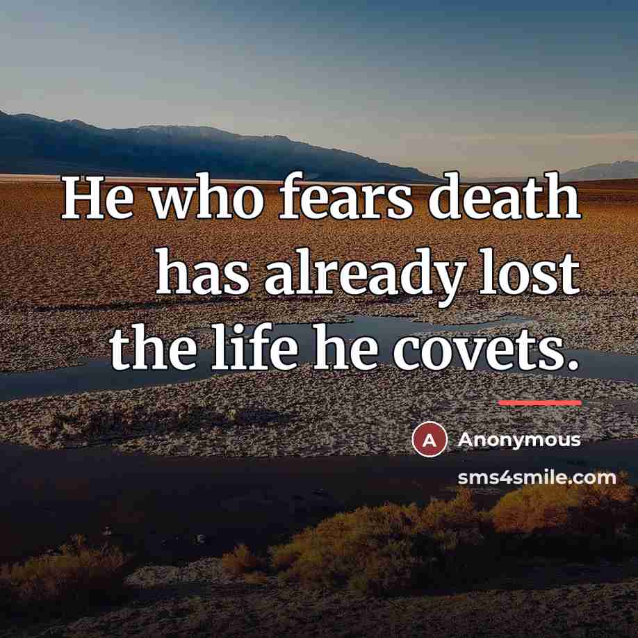 “He who fears death has already lost the life he…” quote by Anonymous