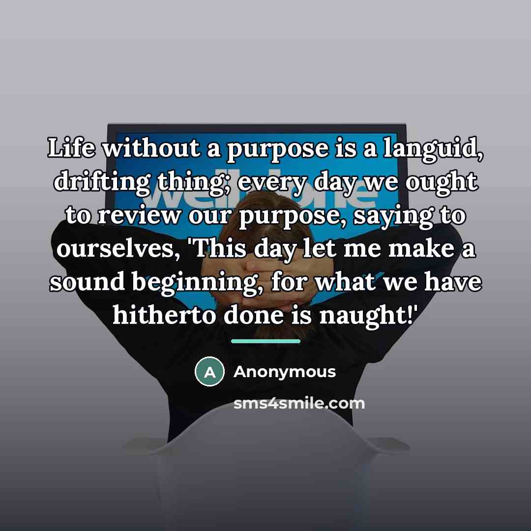 “Life without a purpose is a languid, drifting thing; every…” quote by Anonymous