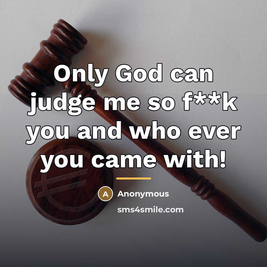 “Only God can judge me so f**k you and who…” quote by Anonymous