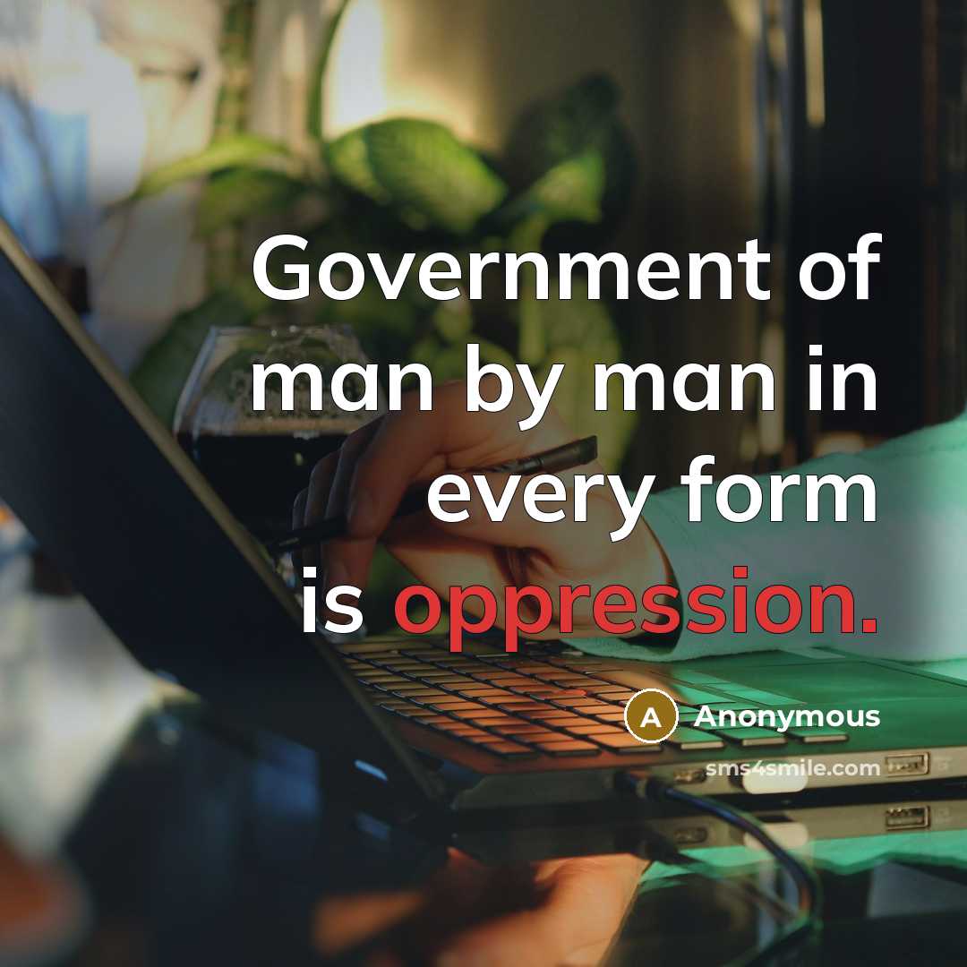 “Government of man by man in every form is oppression.…” quote by Anonymous