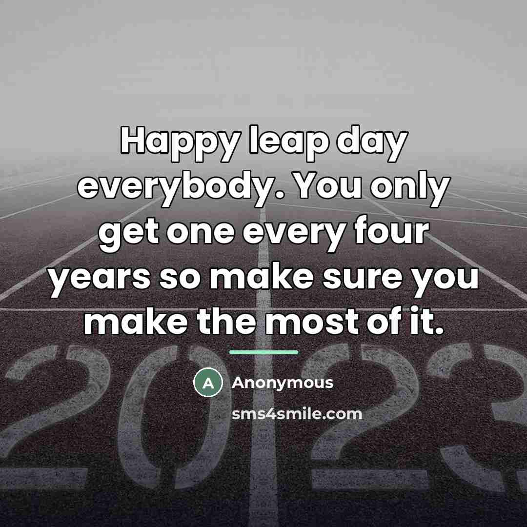 “Happy leap day everybody. You only get one every four…” quote by Anonymous