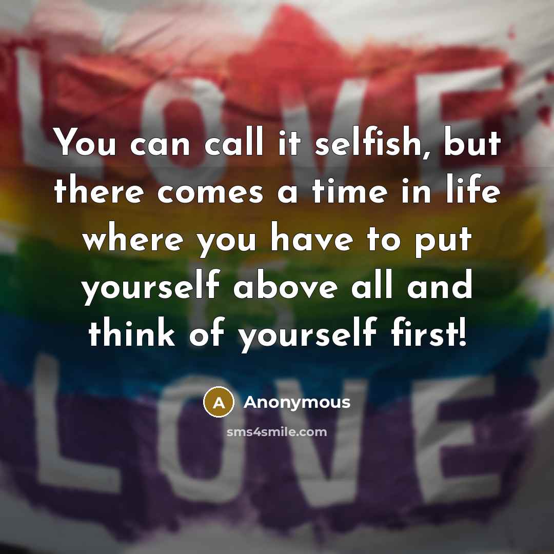 “You can call it selfish, but there comes a time…” quote by Anonymous