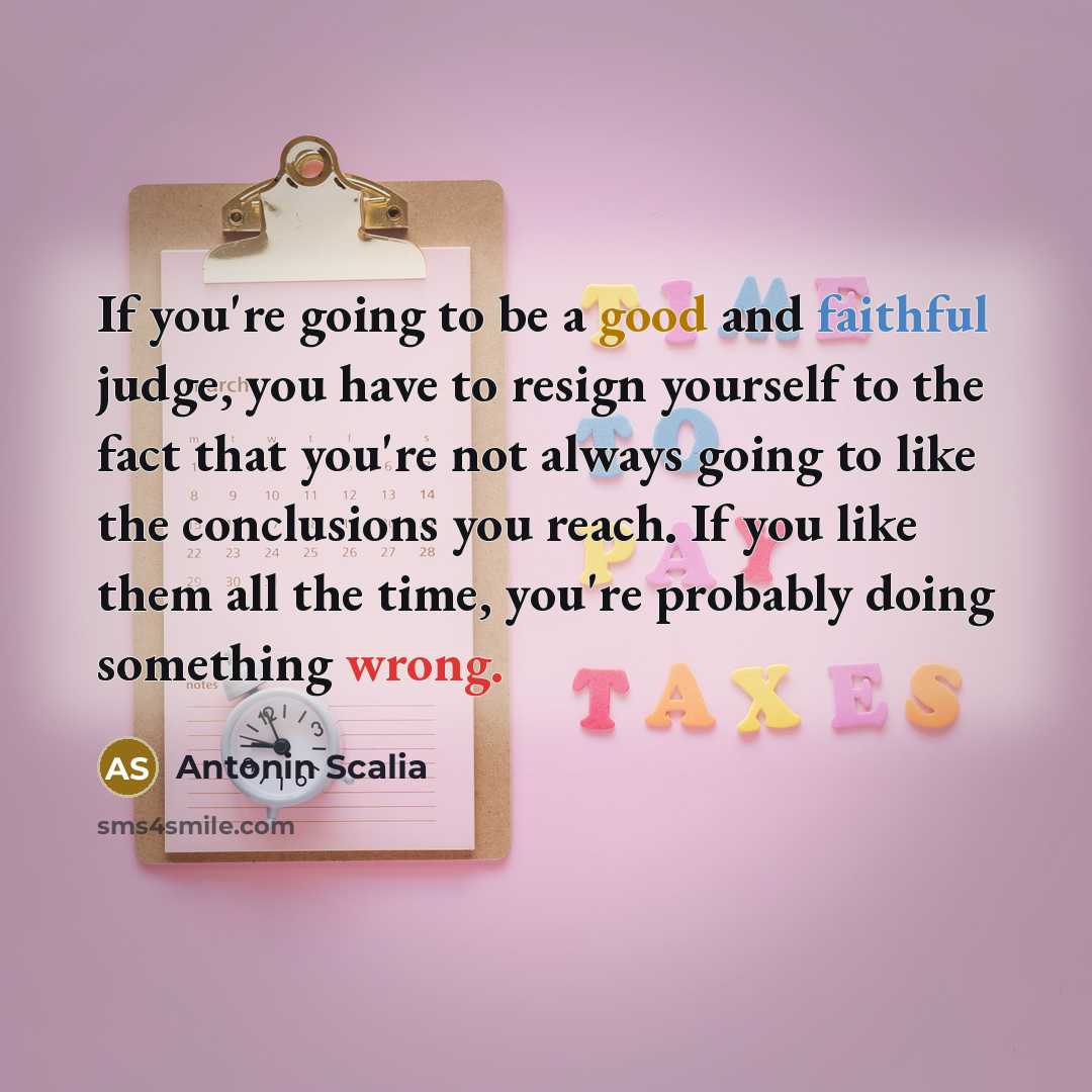 “If you're going to be a good and faithful judge,…” quote by Antonin Scalia