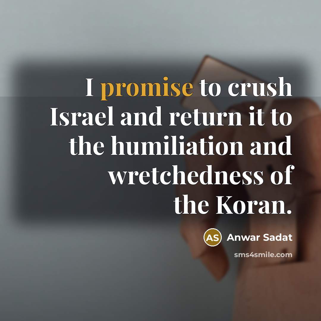 “I promise to crush Israel and return it to the…” quote by Anwar Sadat