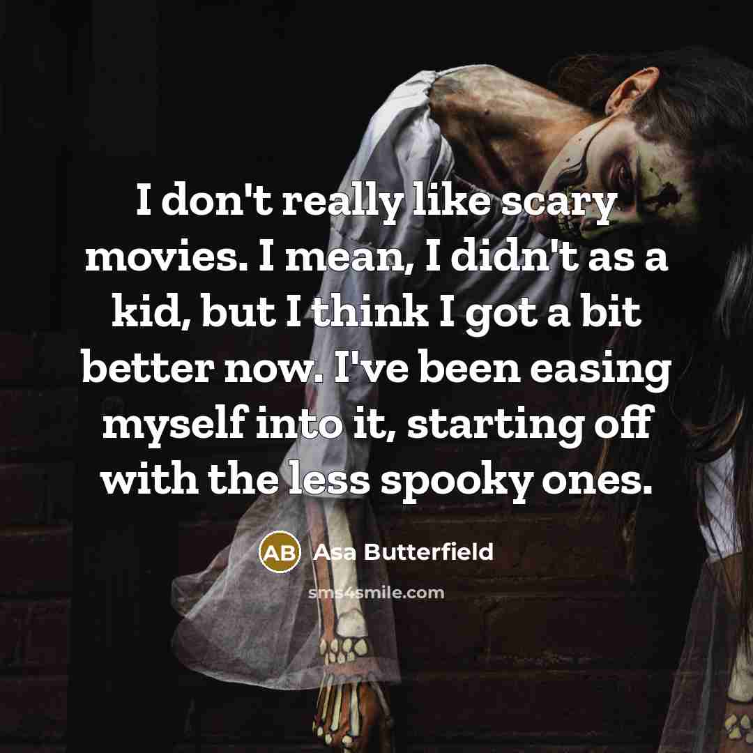 “I don't really like scary movies. I mean, I didn't…” quote by Asa Butterfield