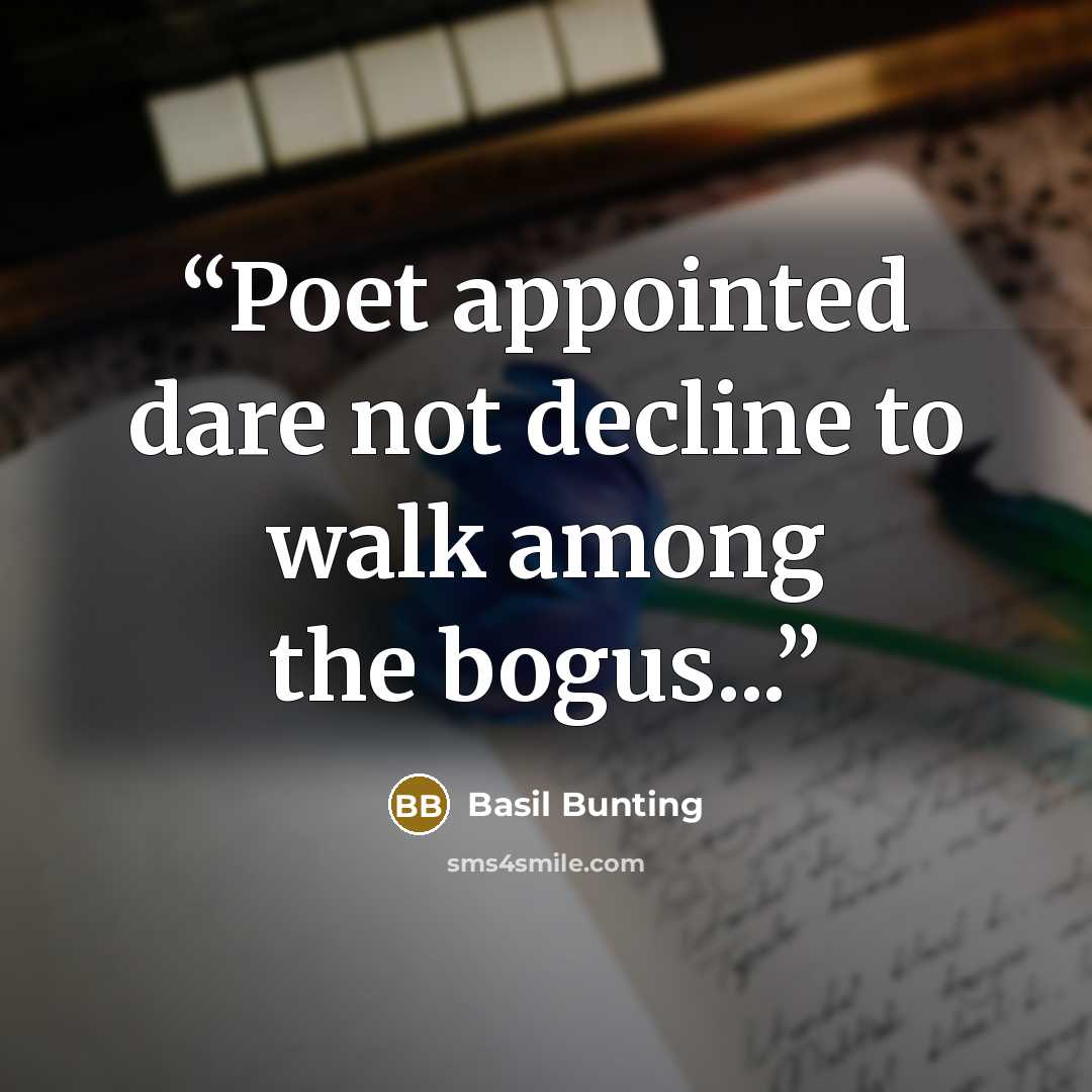 “Poet appointed dare not decline to walk among the bogus...” quote by Basil Bunting