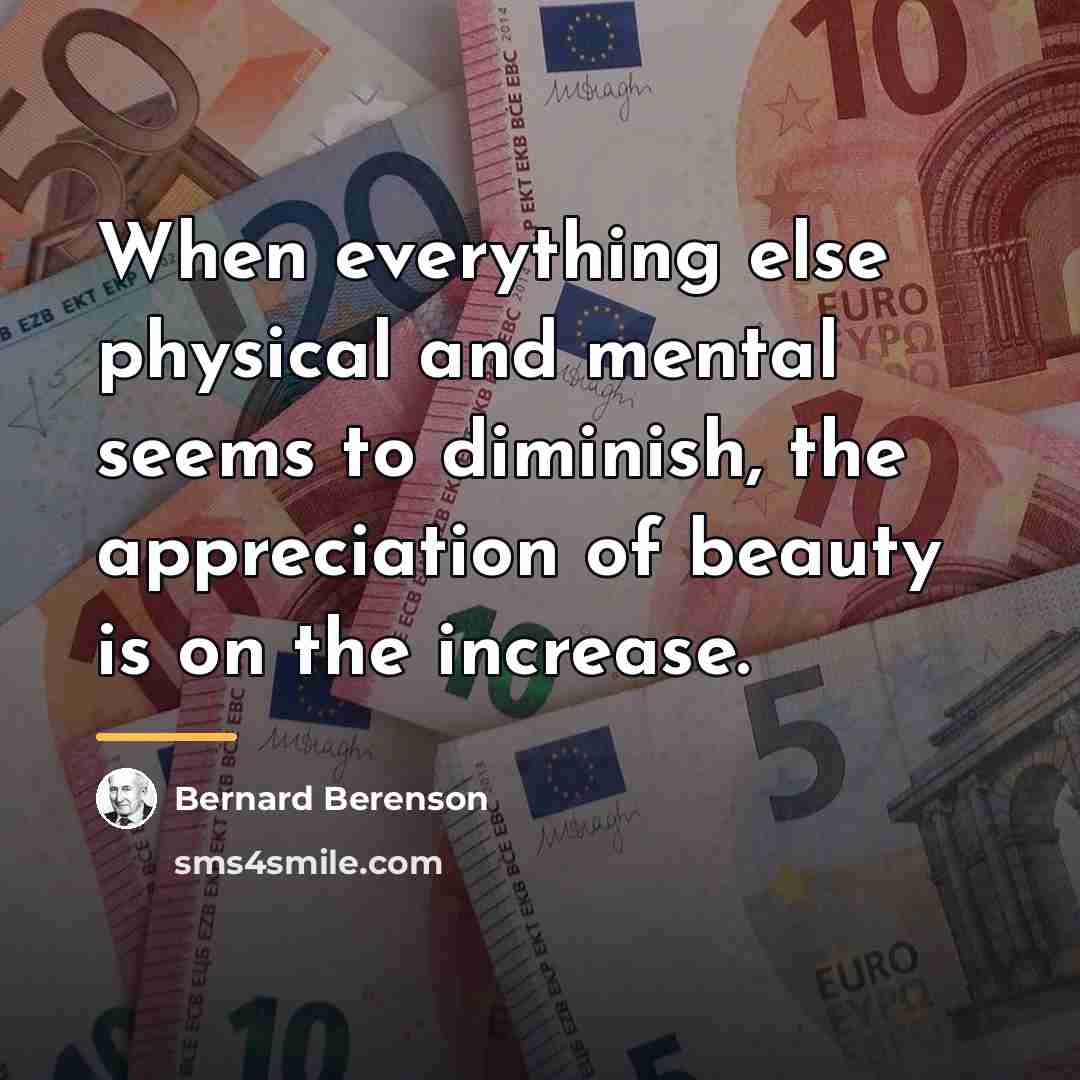 “When everything else physical and mental seems to diminish, the…” quote by Bernard Berenson