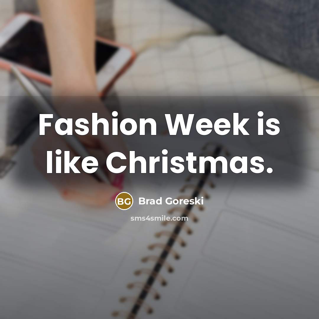 “Fashion Week is like Christmas.…” quote by Brad Goreski