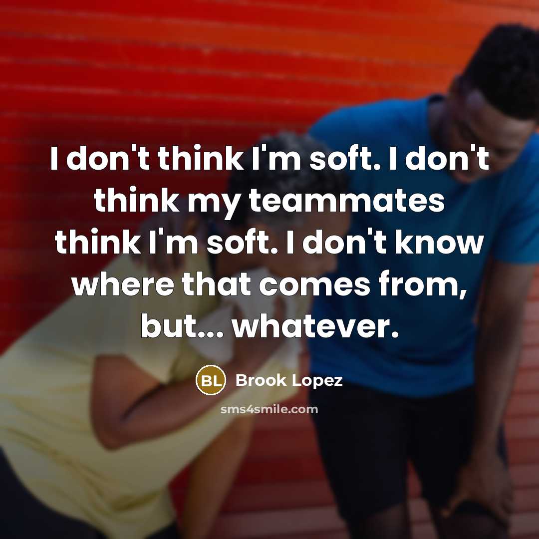 “I don't think I'm soft. I don't think my teammates…” quote by Brook Lopez