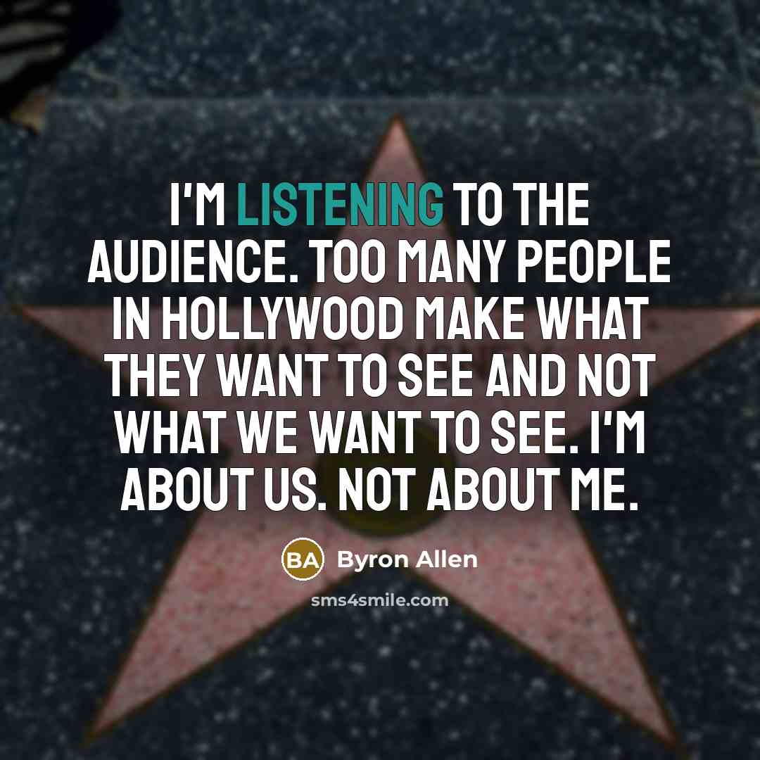 “I'm listening to the audience. Too many people in Hollywood…” quote by Byron Allen