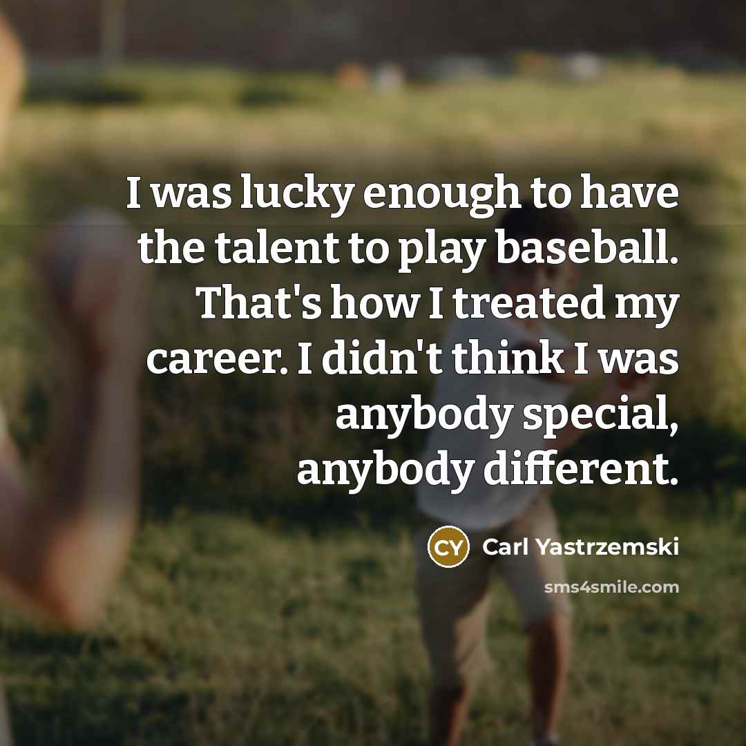 “I was lucky enough to have the talent to play…” quote by Carl Yastrzemski