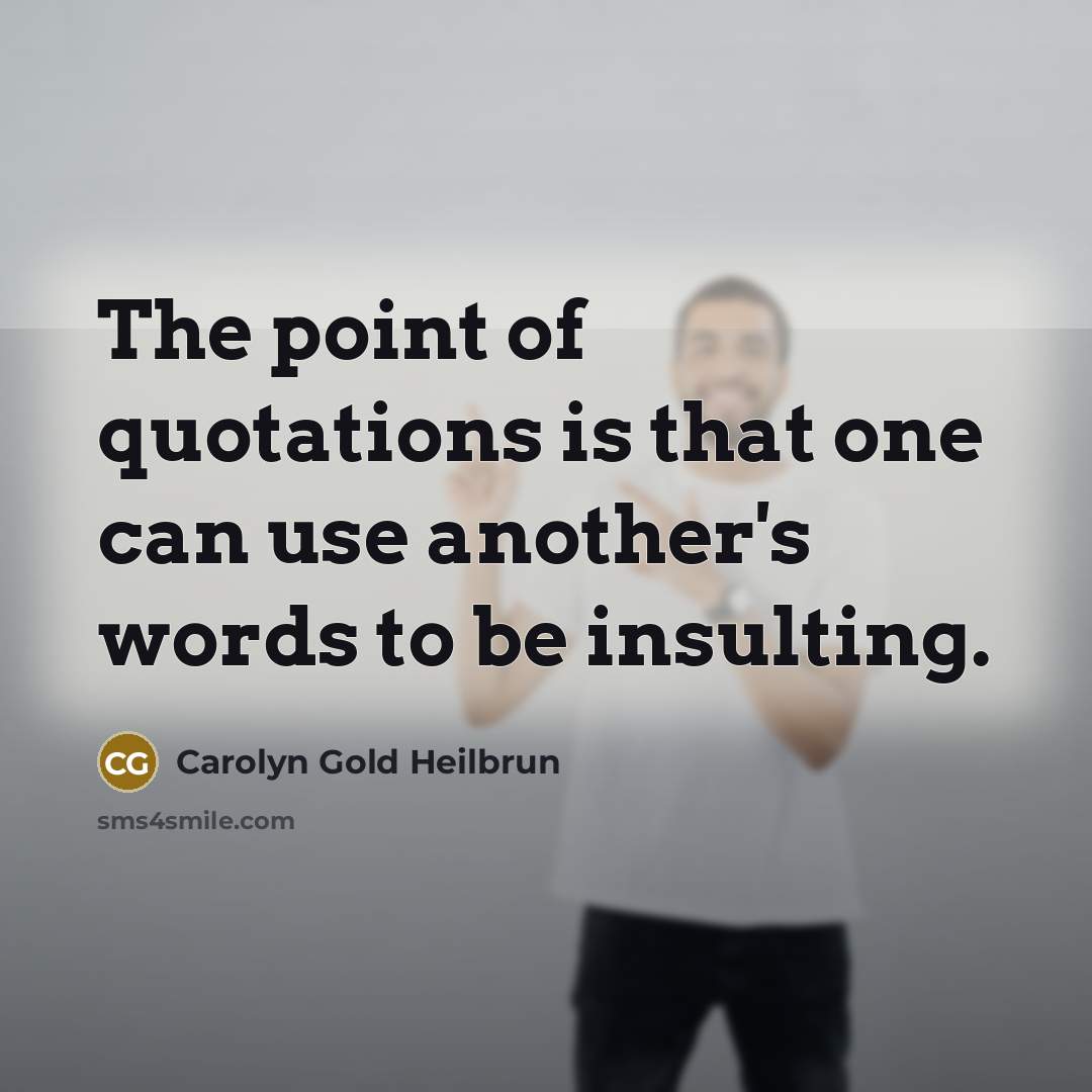 “The point of quotations is that one can use another's…” quote by Carolyn Gold Heilbrun