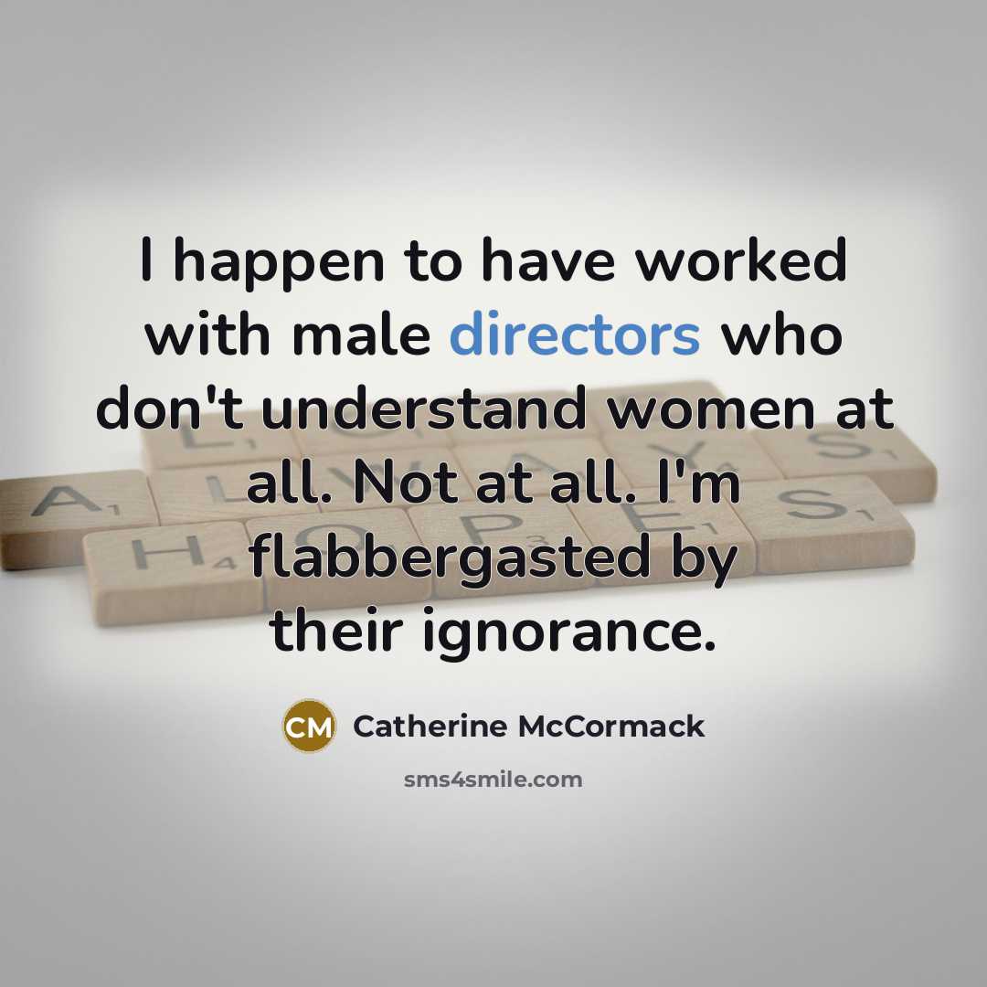 “I happen to have worked with male directors who don't…” quote by Catherine McCormack