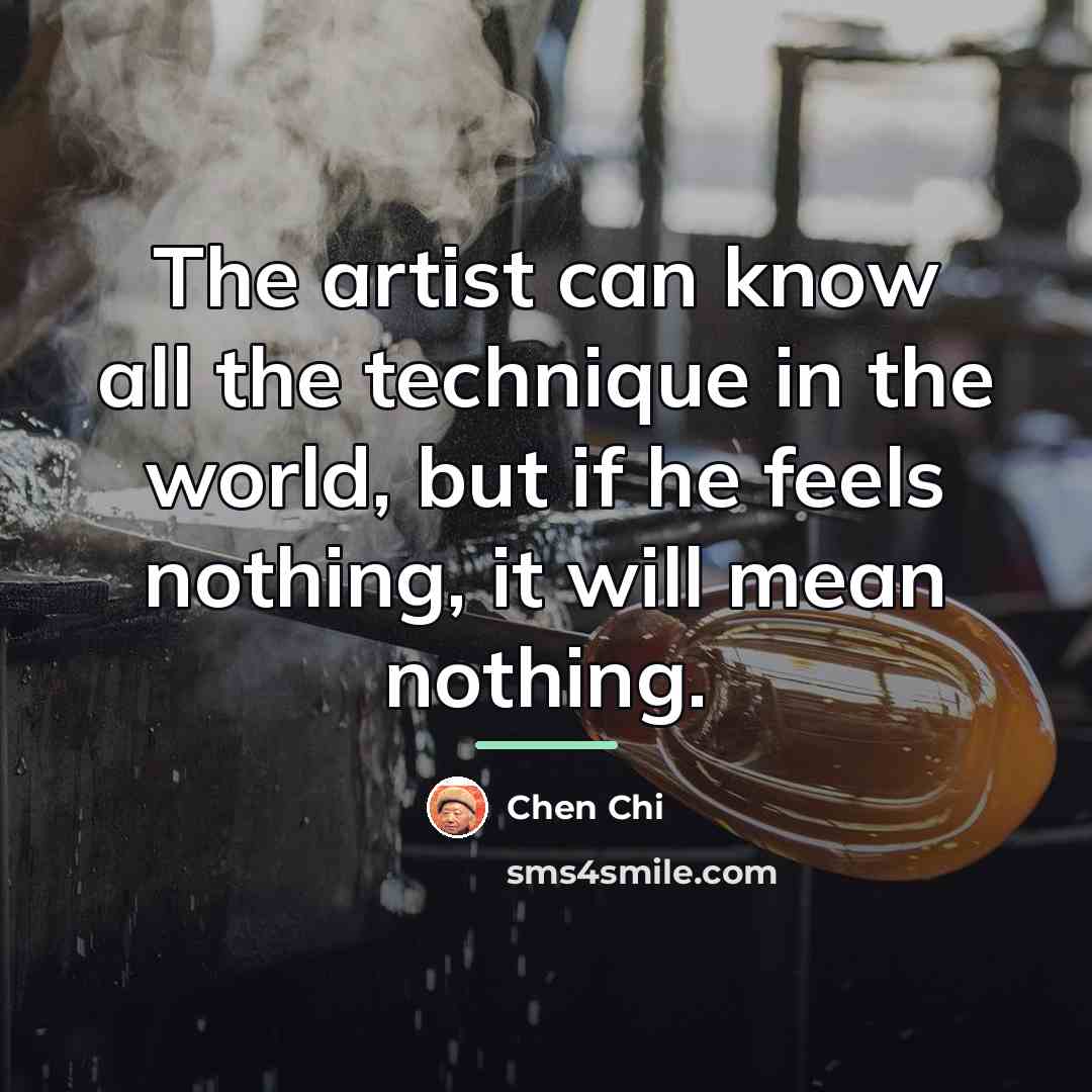 “The artist can know all the technique in the world,…” quote by Chen Chi