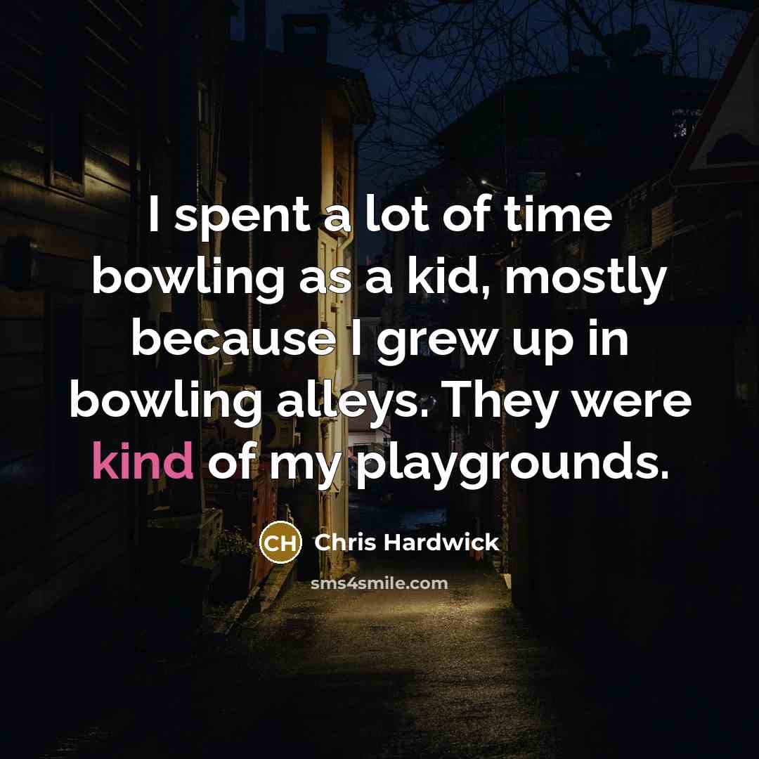 “I spent a lot of time bowling as a kid,…” quote by Chris Hardwick