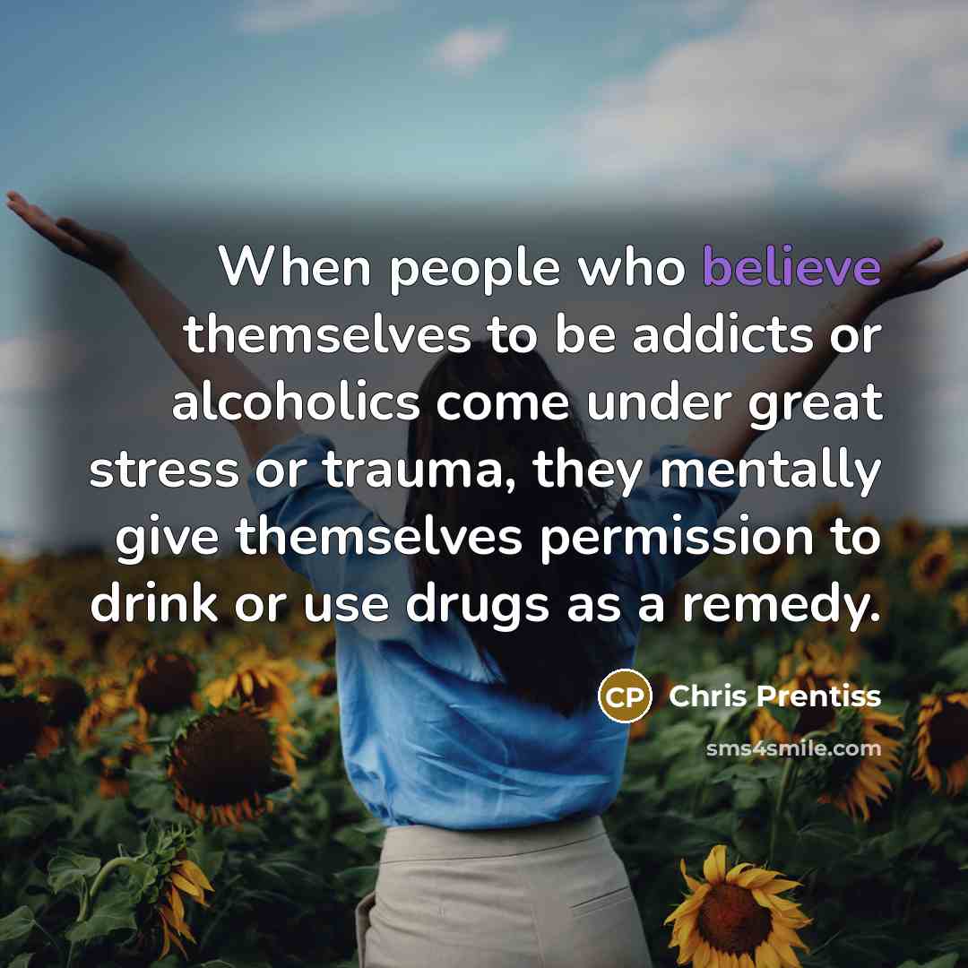 “When people who believe themselves to be addicts or alcoholics…” quote by Chris Prentiss