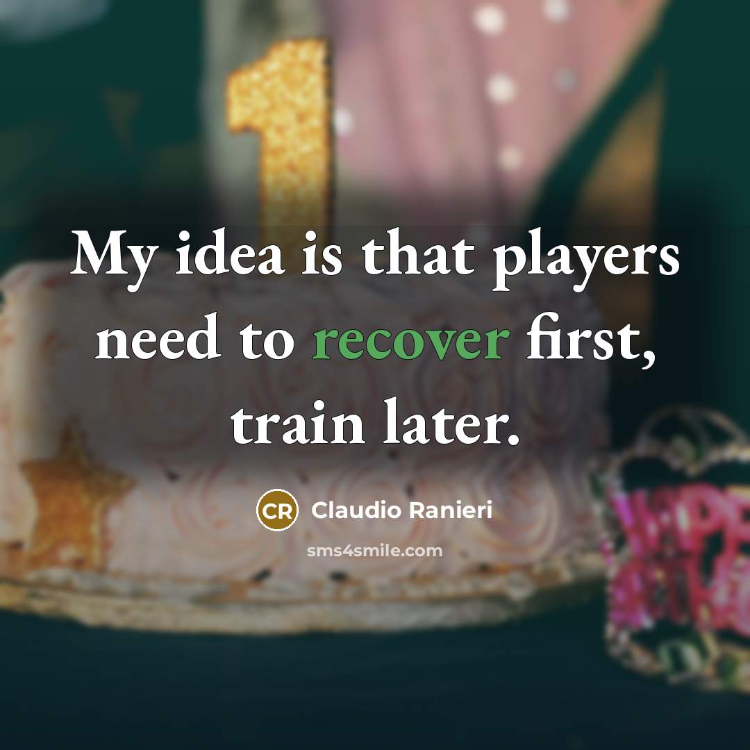 “My idea is that players need to recover first, train…” quote by Claudio Ranieri