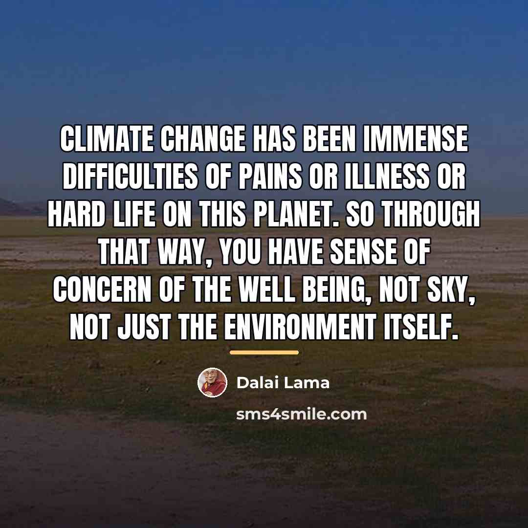 “Climate change has been immense difficulties of pains or illness…” quote by Dalai Lama