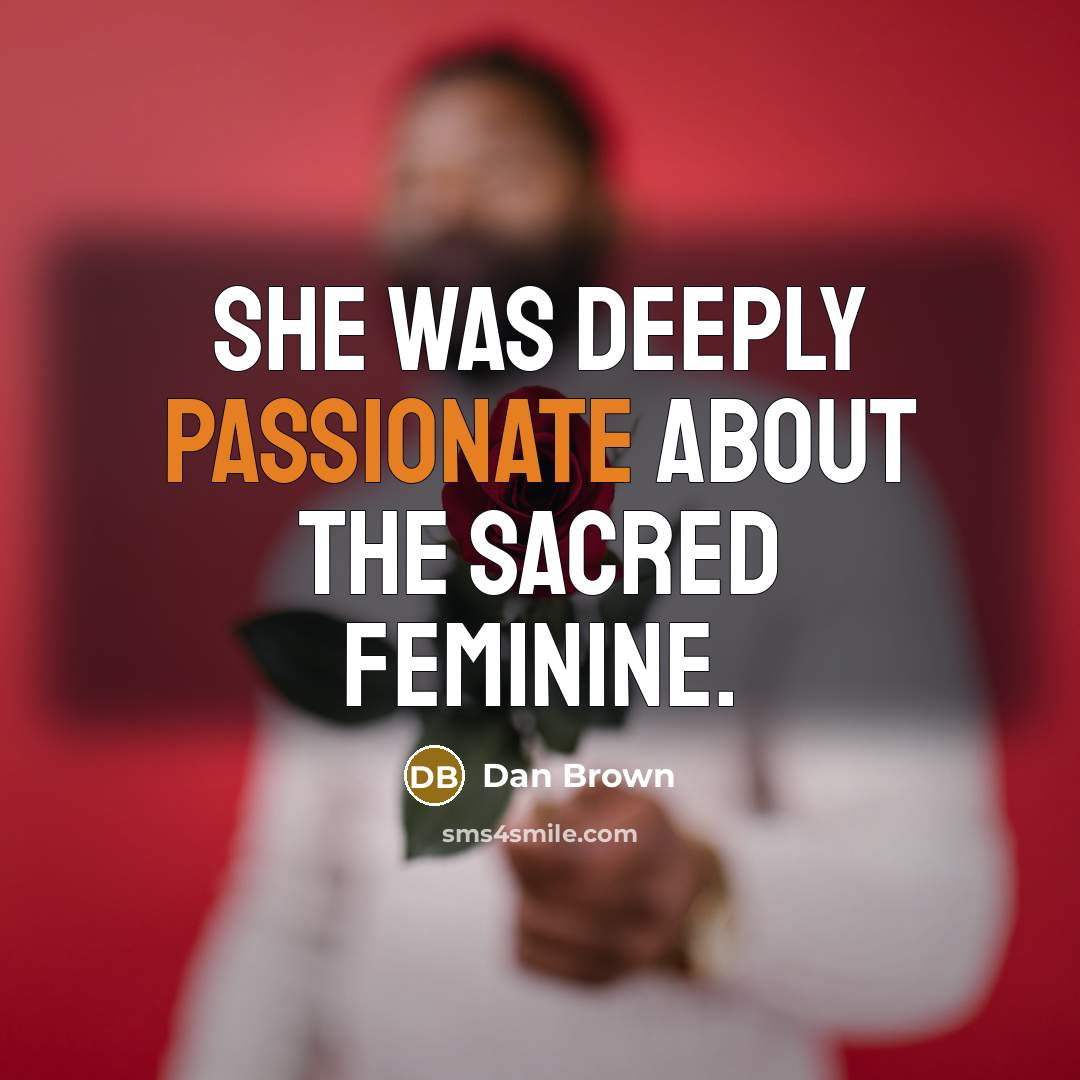 “She was deeply passionate about the sacred feminine.…” quote by Dan Brown