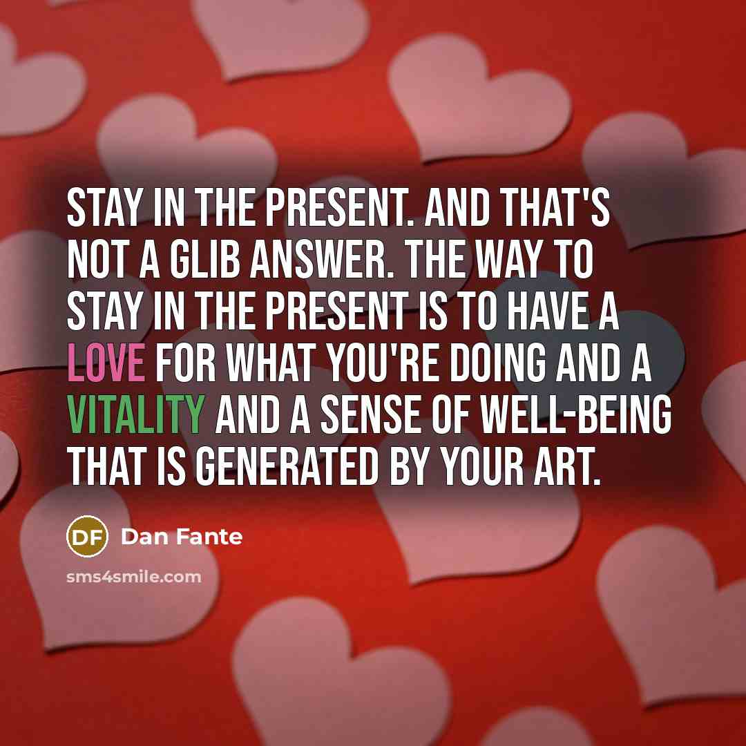 “Stay in the present. And that's not a glib answer.…” quote by Dan Fante