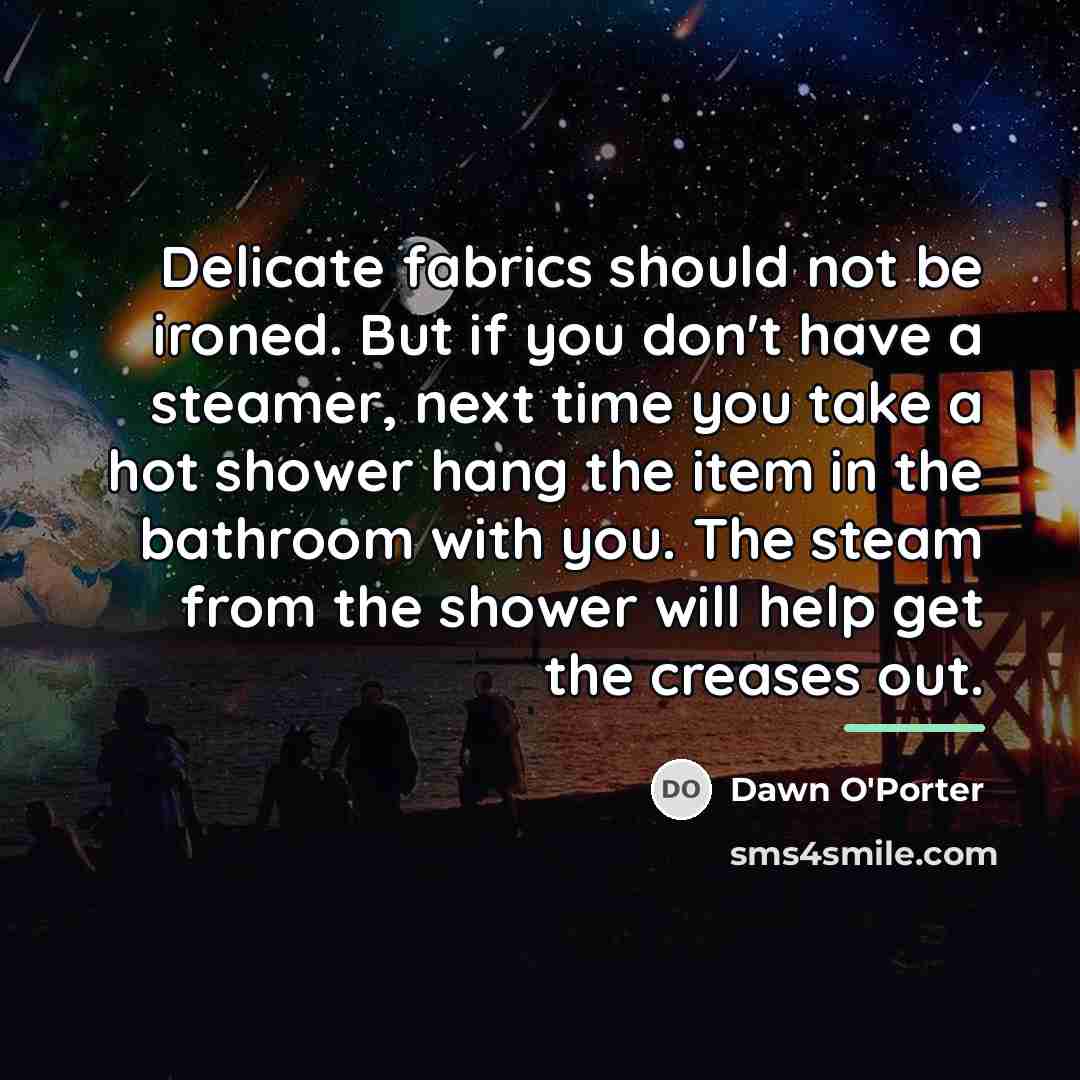 “Delicate fabrics should not be ironed. But if you don't…” quote by Dawn O'Porter
