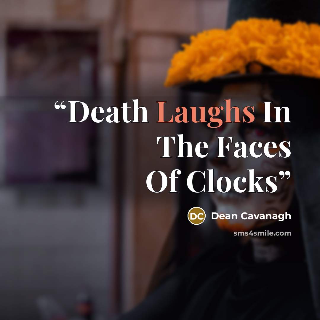 “Death Laughs In The Faces Of Clocks” quote by Dean Cavanagh