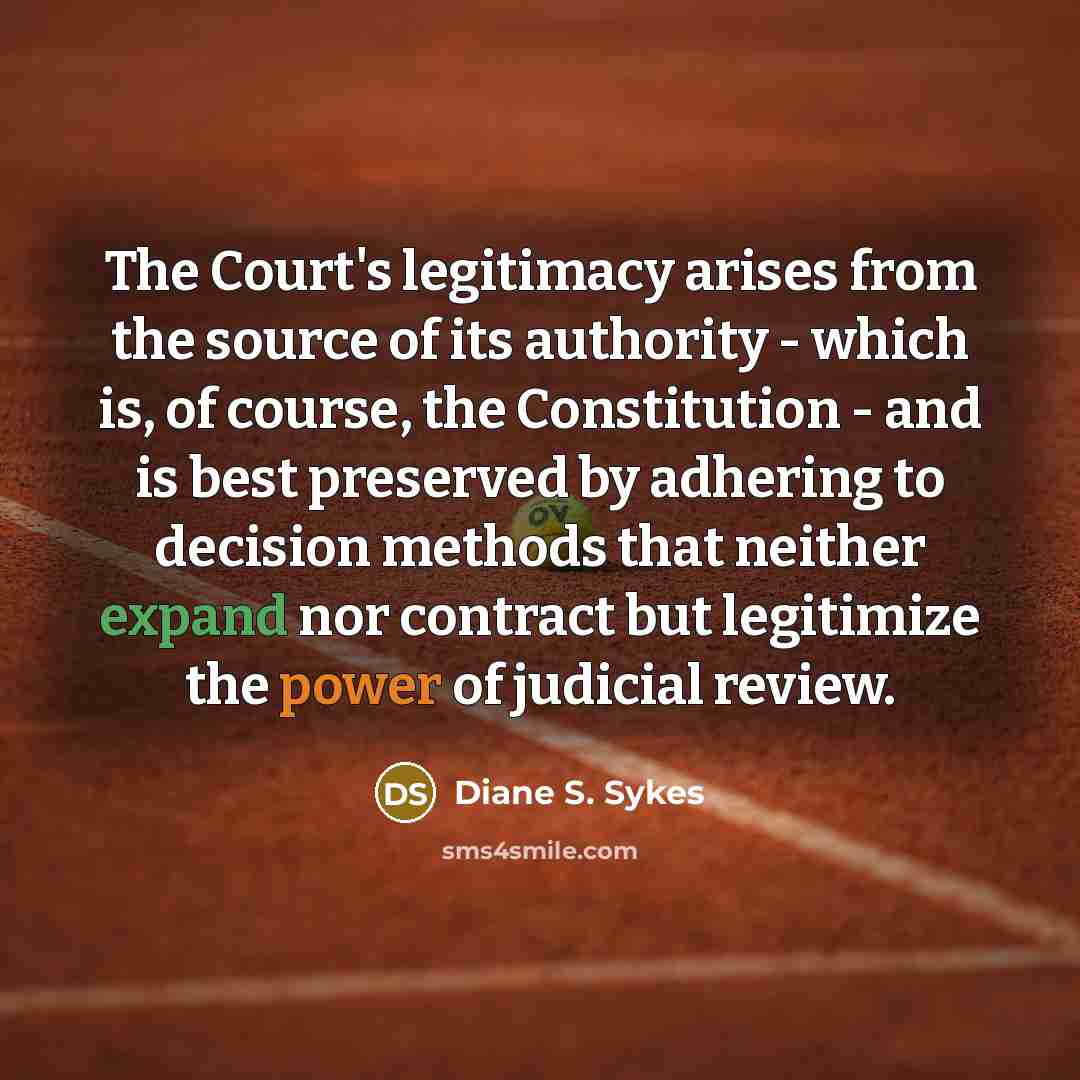“The Court's legitimacy arises from the source of its authority…” quote by Diane S. Sykes