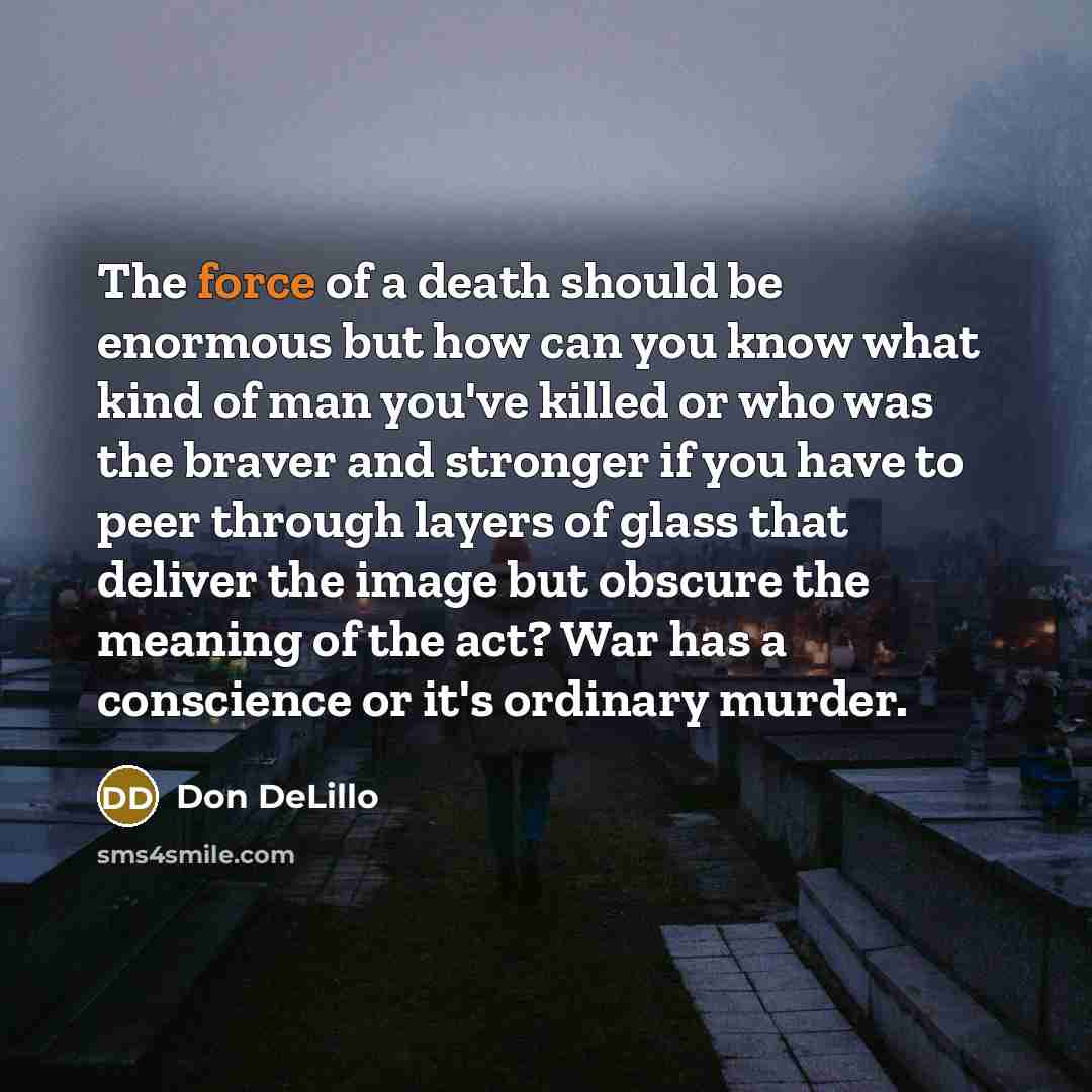 “The force of a death should be enormous but how…” quote by Don DeLillo