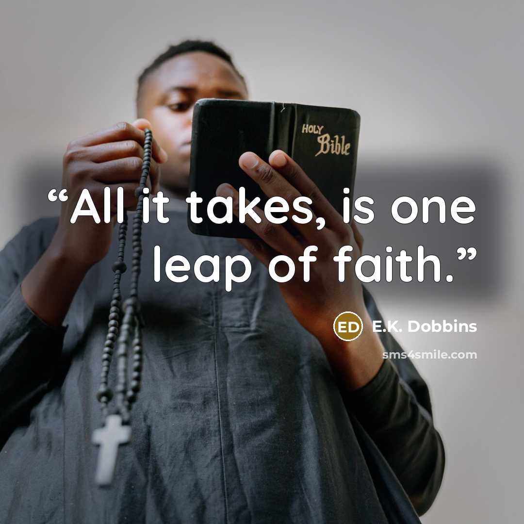 “All it takes, is one leap of faith.” quote by E.K. Dobbins