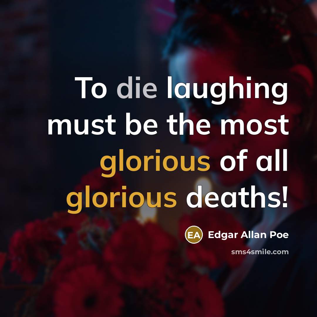 “To die laughing must be the most glorious of all…” quote by Edgar Allan Poe