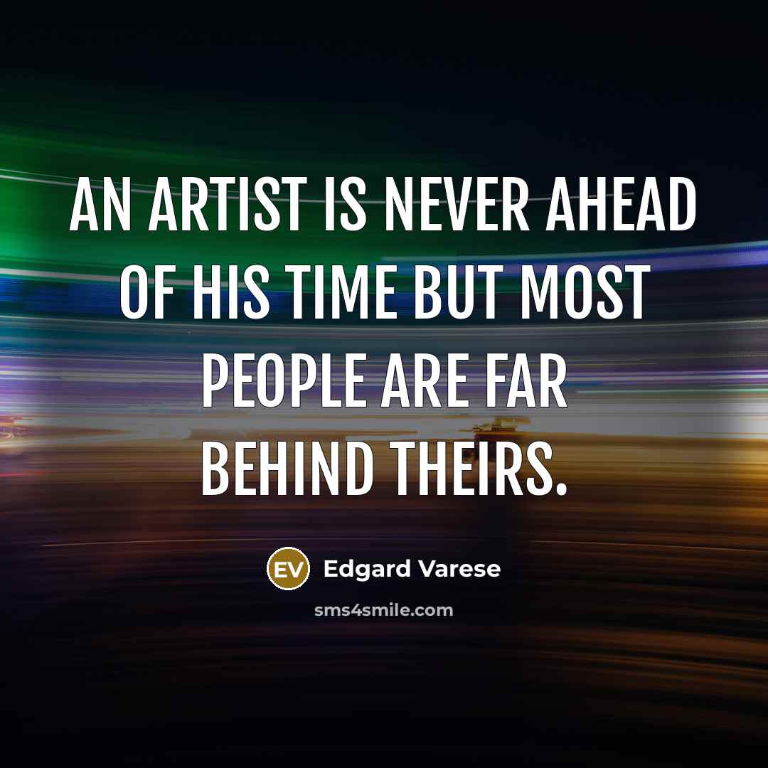 “An artist is never ahead of his time but most…” quote by Edgard Varese