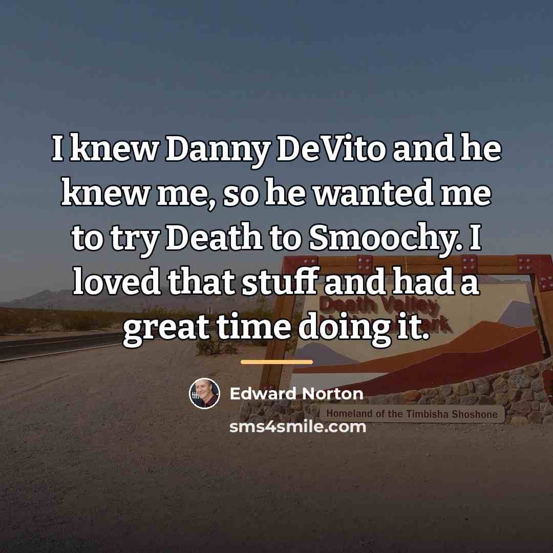“I knew Danny DeVito and he knew me, so he…” quote by Edward Norton