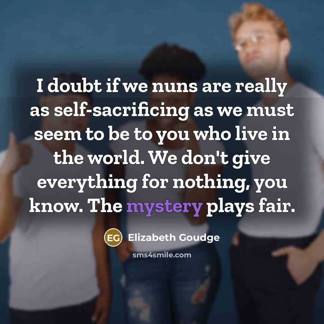 “I doubt if we nuns are really as self-sacrificing as…” quote by Elizabeth Goudge
